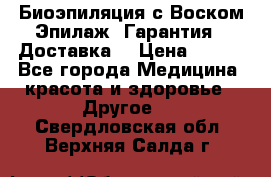 Биоэпиляция с Воском Эпилаж! Гарантия   Доставка! › Цена ­ 990 - Все города Медицина, красота и здоровье » Другое   . Свердловская обл.,Верхняя Салда г.